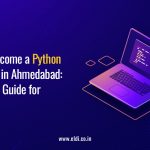 How to Become a Python Developer in Ahmedabad: A Detailed Guide for 2023