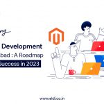Mastering Magento Development in Ahmedabad: A Roadmap to Career Success in 2023