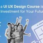 Why a UI UX Design Course is the Best Investment for Your Future