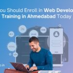 Why You Should Enroll in Web Development Training in Ahmedabad Today