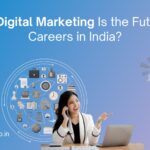 Why Digital Marketing Is the Future of Careers in India?
